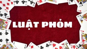 Luật chơi phỏm dễ hiểu nhất